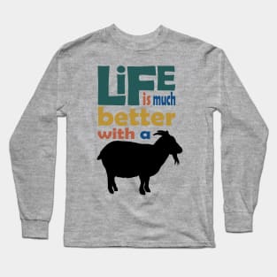 Life is much better with a goat Long Sleeve T-Shirt